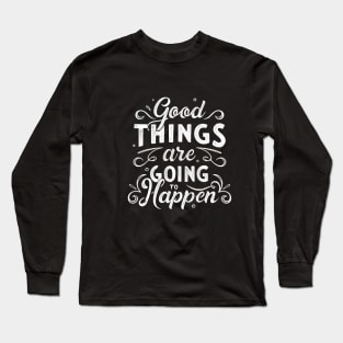 Good things are going to happen Long Sleeve T-Shirt